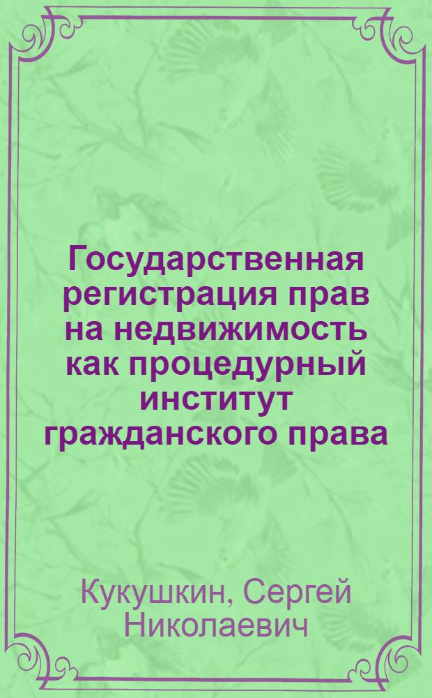 Государственная регистрация прав на недвижимость как процедурный институт гражданского права : автореф. дис. на соиск. учен. степ. к. ю. н. : специальность 12.00.03 <Гражданское право; предпринимательское право; семейное право; международное частное право>