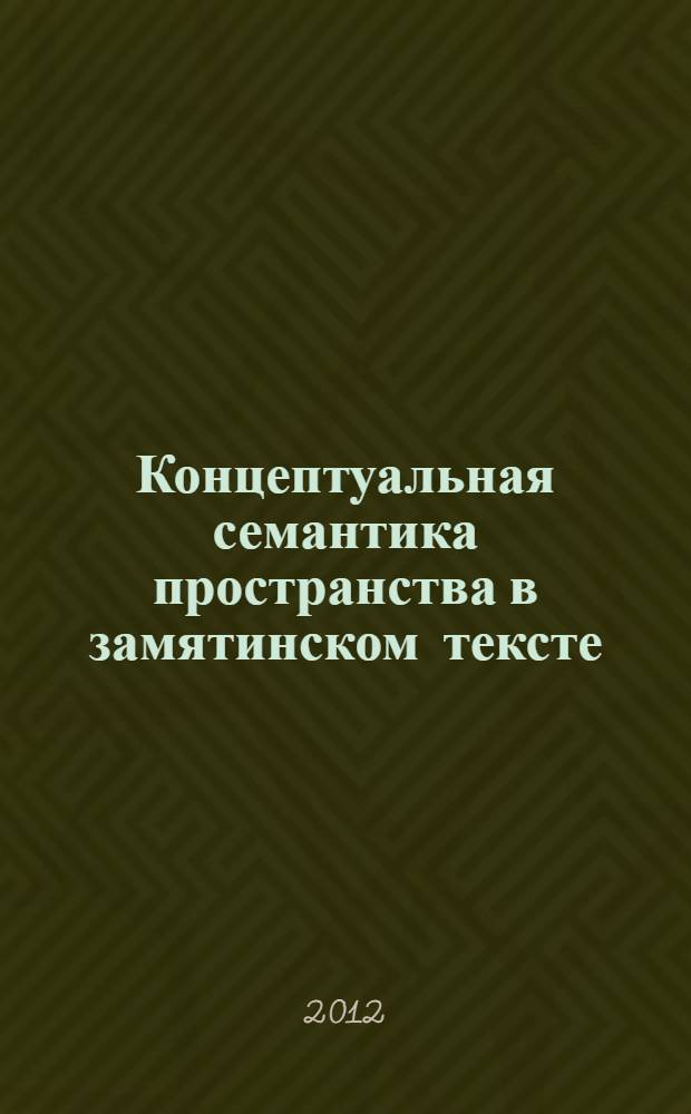 Концептуальная семантика пространства в замятинском тексте : автореф. дис. на соиск. учен. степ. к. филол. н. : специальность 10.02.01 <Русский язык>