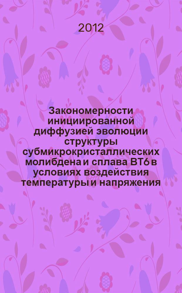 Закономерности инициированной диффузией эволюции структуры субмикрокристаллических молибдена и сплава ВТ6 в условиях воздействия температуры и напряжения : автореф. дис. на соиск. учен. степ. к. ф.- м. н. : специальность 01.04.07 <Физика конденсированного состояния>