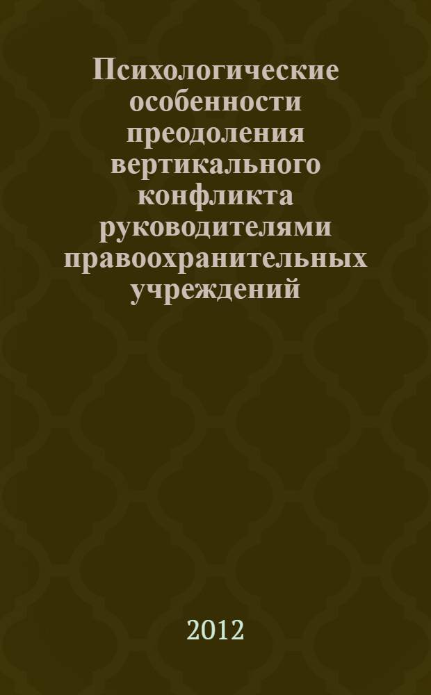 Психологические особенности преодоления вертикального конфликта руководителями правоохранительных учреждений : автореф. дис. на соиск. учен. степ. к. психол. н. : специальность 19.00.01 <Общая психология, психология личности, история психологии>
