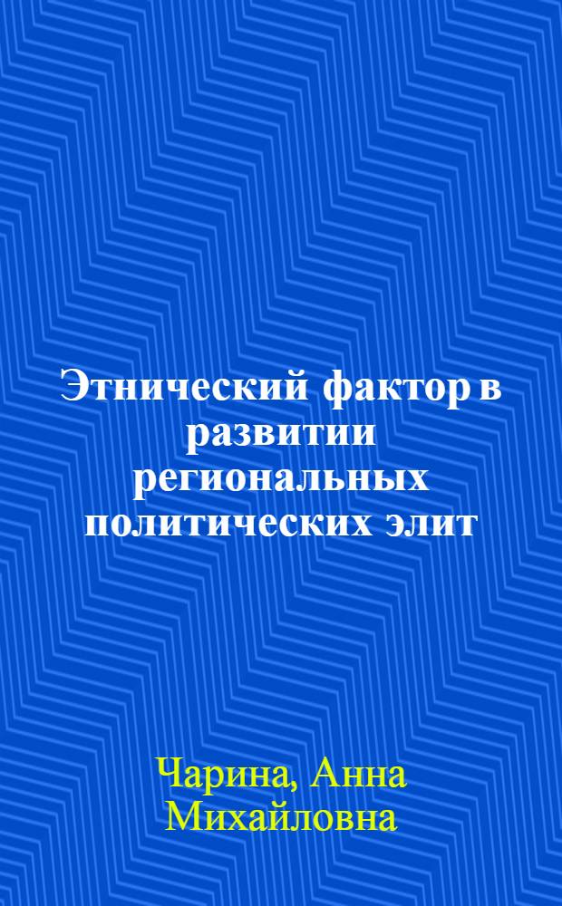 Этнический фактор в развитии региональных политических элит : (на примере "финно-угорских регионов" Российской Федерации) : автореф. дис. на соиск. учен. степ. к. полит. н. : специальность 23.00.05 <Политическая регионалистика. Этнополитика>