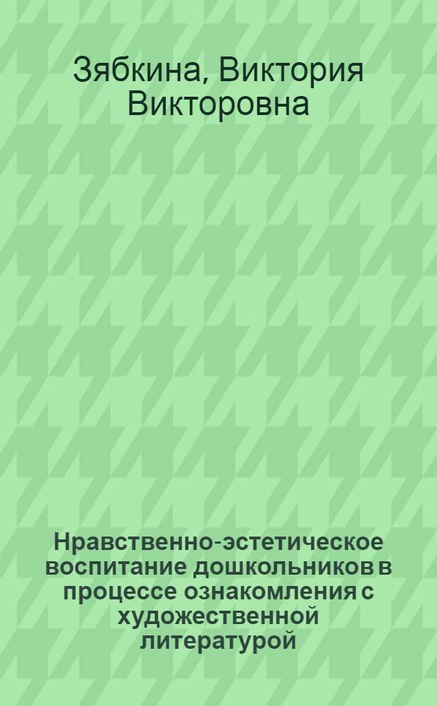 Нравственно-эстетическое воспитание дошкольников в процессе ознакомления с художественной литературой : автореф. дис. на соиск. учен. степ. к. п. н. : специальность 13.00.01 <Общая педагогика, история педагогики и образования>