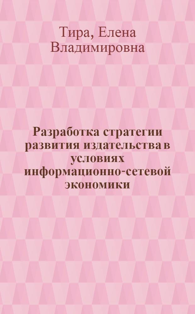 Разработка стратегии развития издательства в условиях информационно-сетевой экономики : автореф. дис. на соиск. учен. степ. к. э. н. : специальность 08.00.05 <Экономика и управление народным хозяйством по отраслям и сферам деятельности>