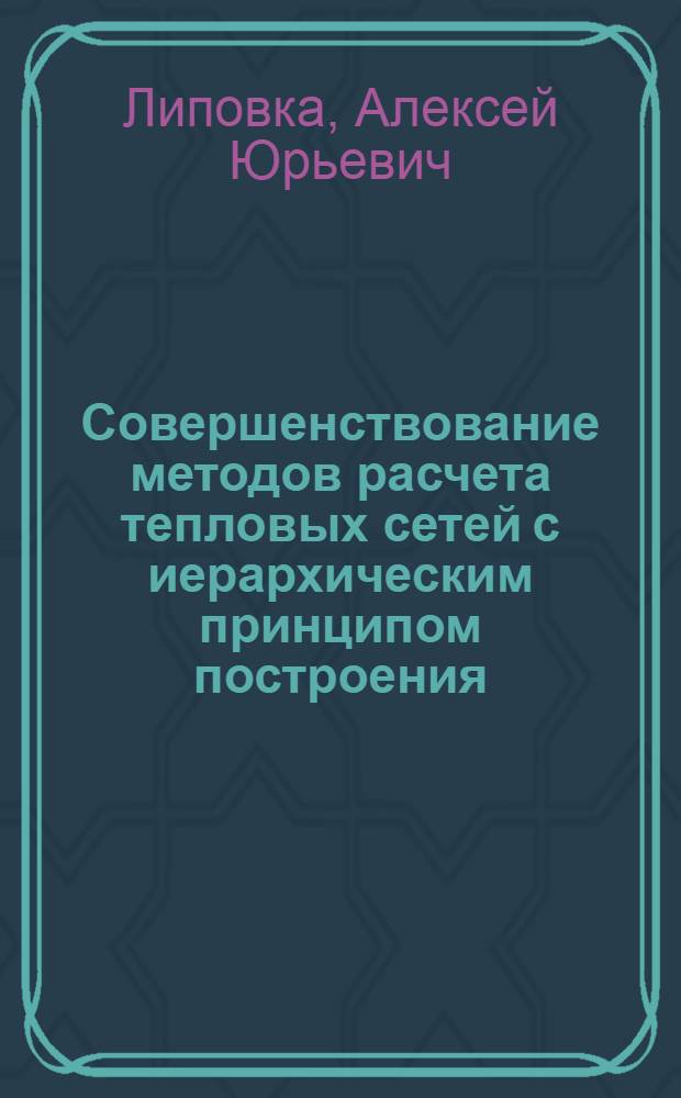 Совершенствование методов расчета тепловых сетей с иерархическим принципом построения : автореф. дис. на соиск. учен. степ. к. т. н. : специальность 05.14.04 <Промышленная теплоэнергетика>