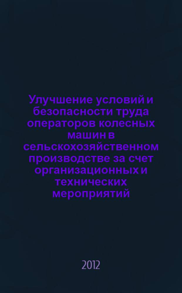 Улучшение условий и безопасности труда операторов колесных машин в сельскохозяйственном производстве за счет организационных и технических мероприятий : автореф. дис. на соиск. учен. степ. к. т. н. : специальность 05.26.01 <Охрана труда по отраслям>