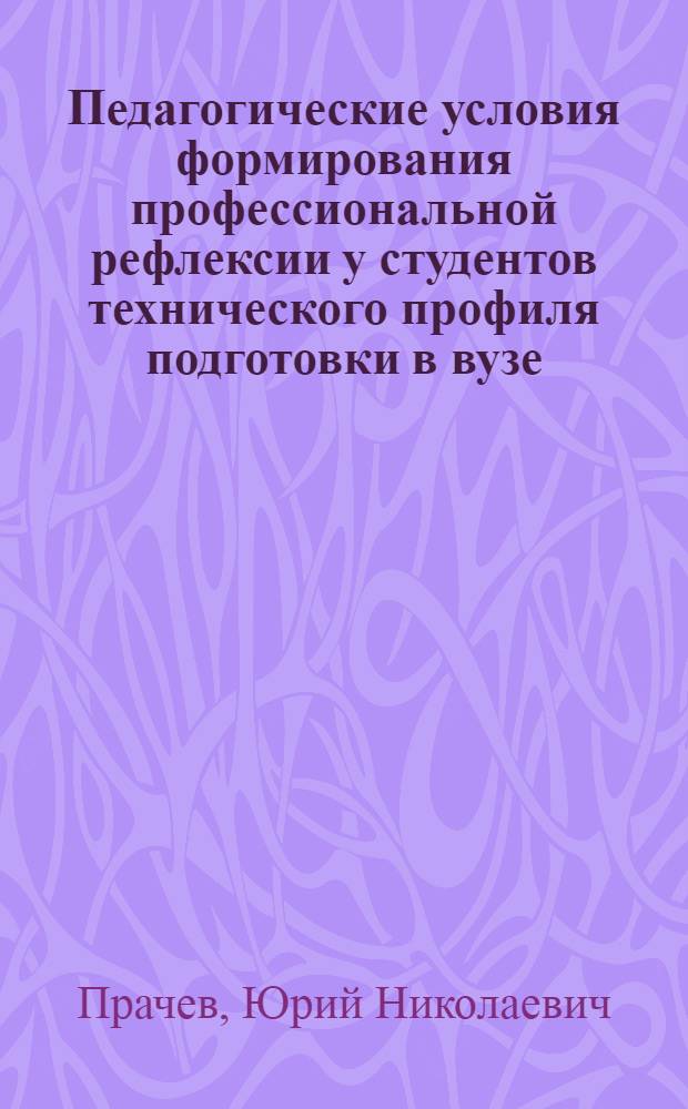 Педагогические условия формирования профессиональной рефлексии у студентов технического профиля подготовки в вузе : автореф. дис. на соиск. учен. степ. к. п. н. : специальность 13.00.08 <Теория и методика профессионального образования>