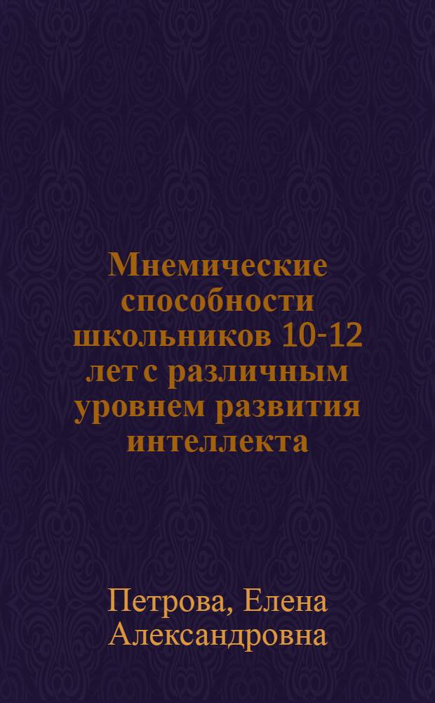 Мнемические способности школьников 10-12 лет с различным уровнем развития интеллекта : автореф. дис. на соиск. учен. степ. к. психол. н. : специальность 19.00.01 <Общая психология, психология личности, история психологии>