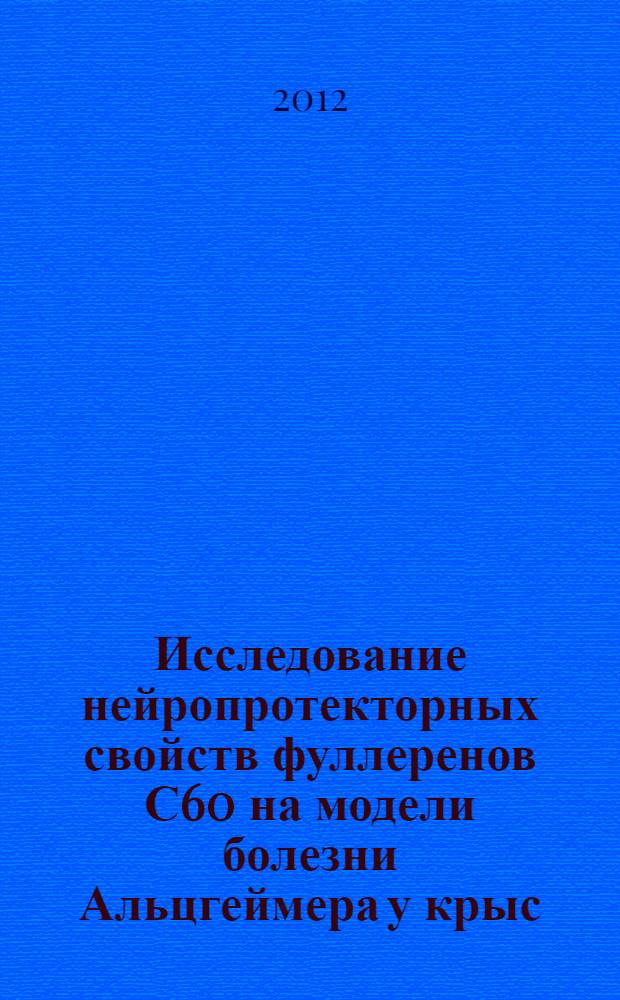 Исследование нейропротекторных свойств фуллеренов С60 на модели болезни Альцгеймера у крыс : автореф. дис. на соиск. учен. степ. к. б. н. : специальность 03.03.01 <Физиология>