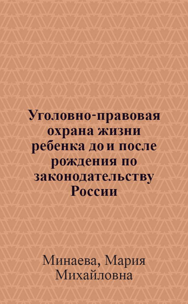 Уголовно-правовая охрана жизни ребенка до и после рождения по законодательству России : автореф. дис. на соиск. учен. степ. к. ю. н. : специальность 12.00.08 <Уголовное право и криминология; уголовно-исполнительное право>