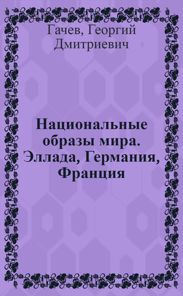 Национальные образы мира. Эллада, Германия, Франция : опыт экзистенциальной культурологии