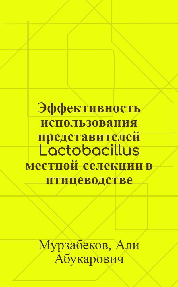 Эффективность использования представителей Lactobacillus местной селекции в птицеводстве : автореф. дис. на соиск. учен. степ. к. б. н. : специальность 03.02.14 <Биологические ресурсы>