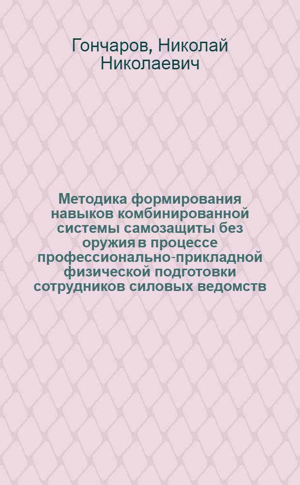 Методика формирования навыков комбинированной системы самозащиты без оружия в процессе профессионально-прикладной физической подготовки сотрудников силовых ведомств : автореф. дис. на соиск. учен. степ. к. п. н. : специальность 13.00.04 <Теория и методика физического воспитания, спортивной тренировки, оздоровительной и адаптивной физической культуры>