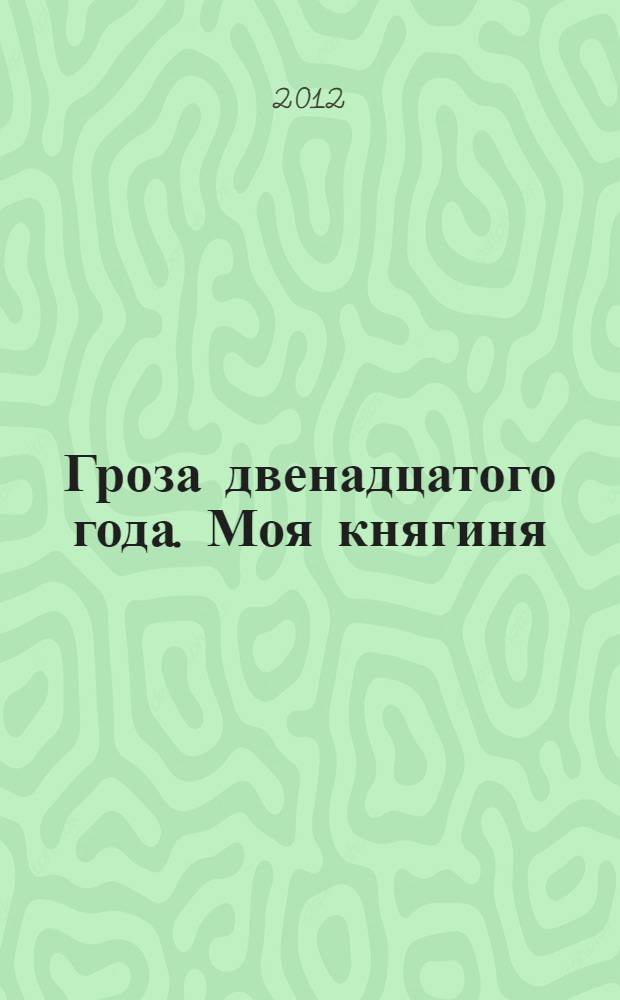 Гроза двенадцатого года. Моя княгиня : роман