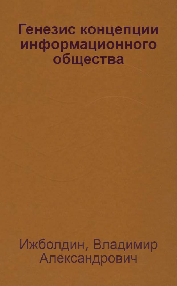 Генезис концепции информационного общества : (философский анализ) : автореф. дис. на соиск. учен. степ. к. филос. н. : специальность 09.00.11 <Социальная философия>