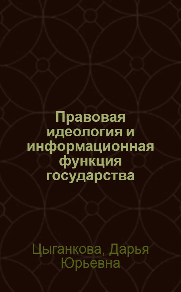 Правовая идеология и информационная функция государства: теоретико-правовой аспект : автореф. дис. на соиск. учен. степ. к. ю. н. : специальность 12.00.01 <Теория и история права и государства; история учений о праве и государстве>