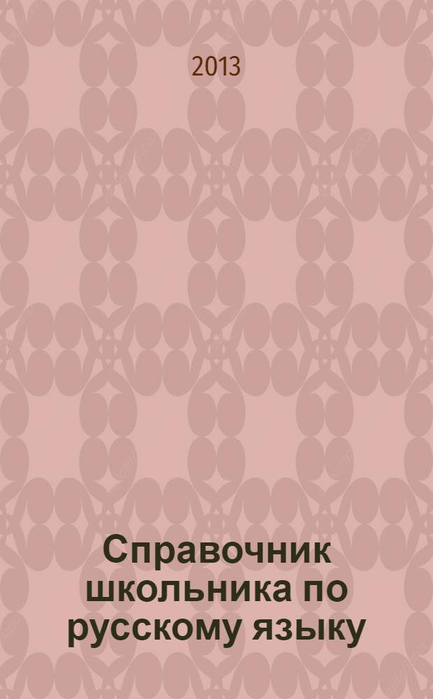 Справочник школьника по русскому языку : 1-4 классы : полная информация по всем темам программы с примерами : тесты для проверки знаний с ключами : для младшего школьного возраста
