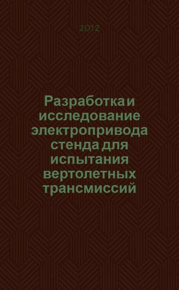 Разработка и исследование электропривода стенда для испытания вертолетных трансмиссий : автореф. дис. на соиск. учен. степ. к. т. н. : специальность 05.09.03 <Электротехнические комплексы и системы>