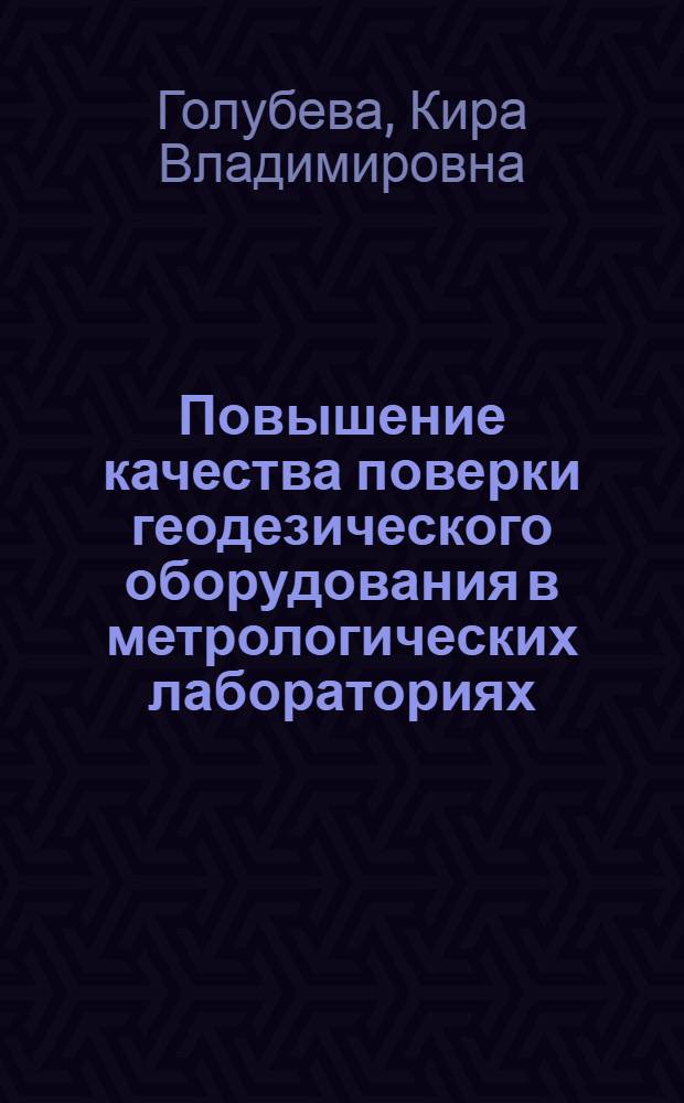 Повышение качества поверки геодезического оборудования в метрологических лабораториях : автореф. дис. на соиск. учен. степ. к. т. н. : специальность 05.11.15 <Метрология и метрологическое обеспечение>
