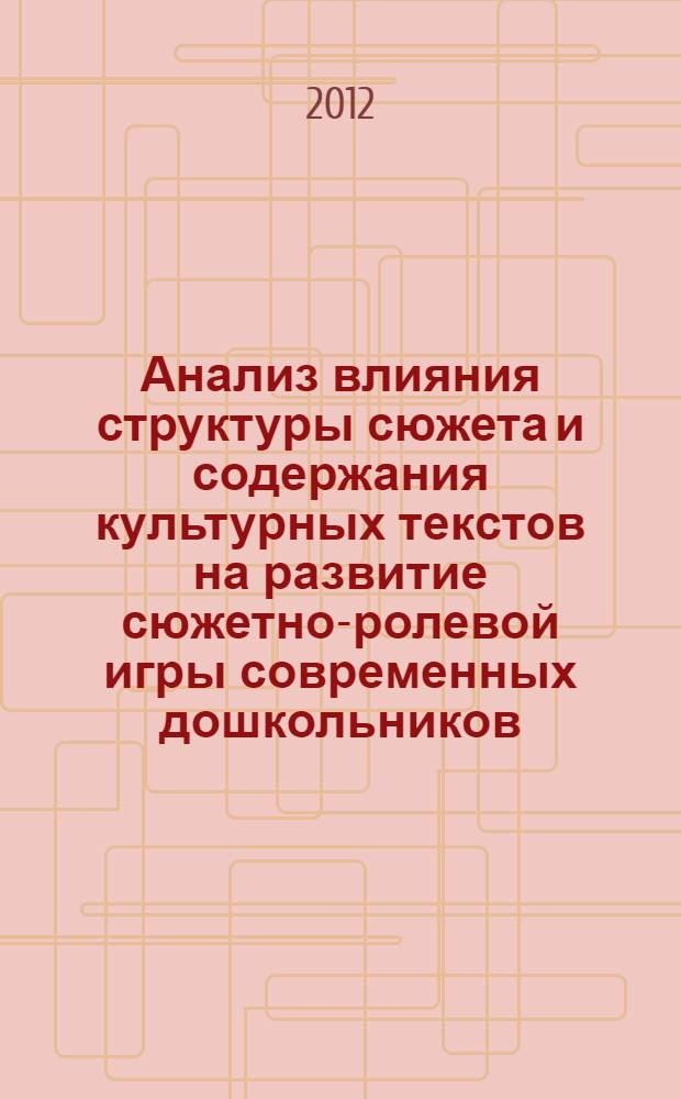 Анализ влияния структуры сюжета и содержания культурных текстов на развитие сюжетно-ролевой игры современных дошкольников : (на примере мультипликационных сериалов) : автореф. дис. на соиск. учен. степ. к. психол. н. : специальность 19.00.13 <Психология развития, акмеология>