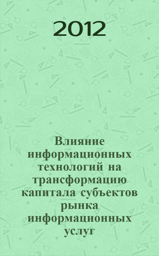 Влияние информационных технологий на трансформацию капитала субъектов рынка информационных услуг : автореф. дис. на соиск. учен. степ. к. э. н. : специальность 08.00.05 <Экономика и управление народным хозяйством по отраслям и сферам деятельности>