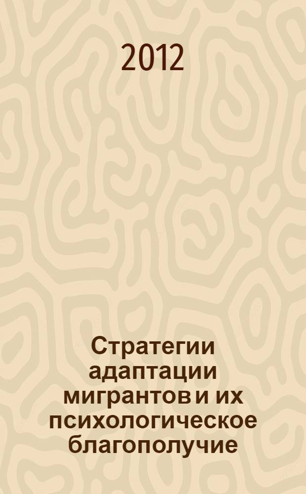 Стратегии адаптации мигрантов и их психологическое благополучие : (на примере Москвы и Северного Кавказа) : монография