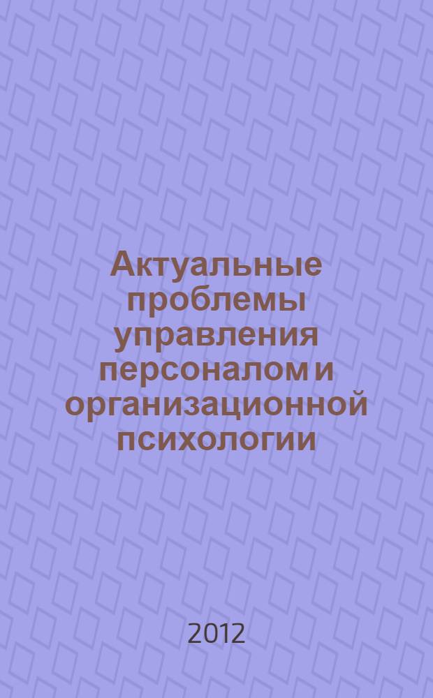 Актуальные проблемы управления персоналом и организационной психологии : материалы III Всероссийской научно-практической конференции, 24 апреля 2012 г