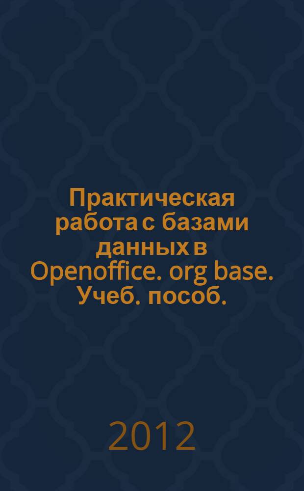 Практическая работа с базами данных в Openoffice. org base. Учеб. пособ.