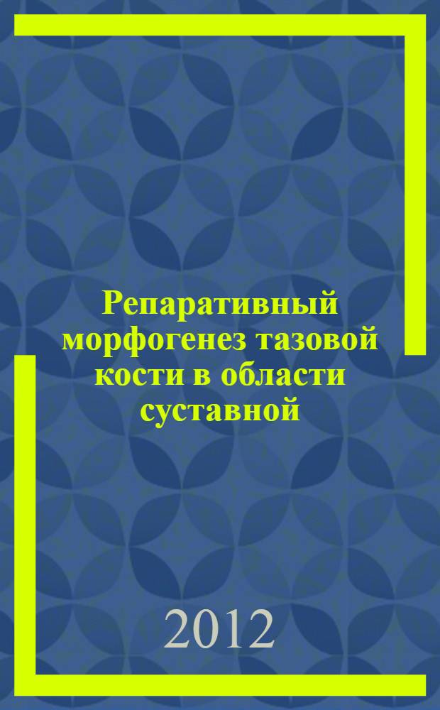 Репаративный морфогенез тазовой кости в области суставной (вертлужной) впадины : экспериментально-морфологическое исследование