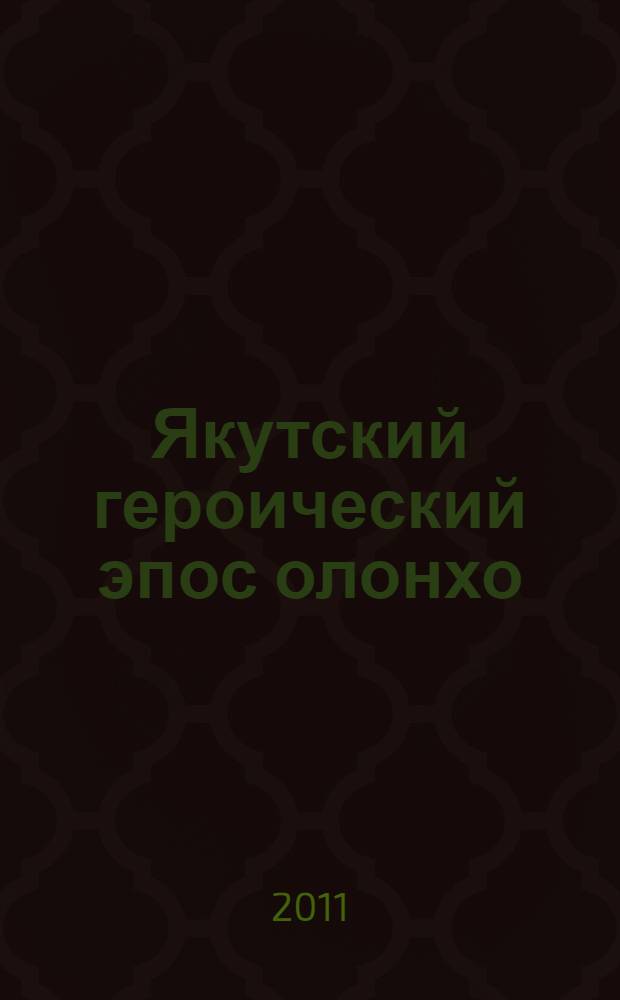 Якутский героический эпос олонхо: состояние и перспективы изучения : материалы республиканской научной конференции, 27 мая 2011 г., г. Якутск