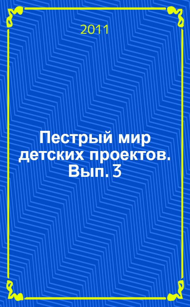 Пестрый мир детских проектов. Вып. 3 : Дизайн интерьера руками дошкольников