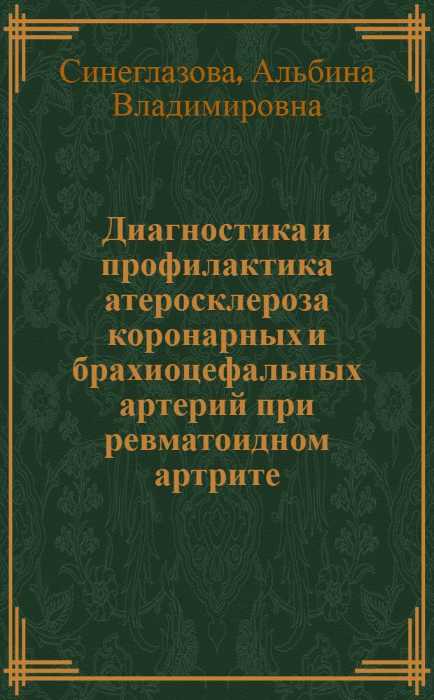 Диагностика и профилактика атеросклероза коронарных и брахиоцефальных артерий при ревматоидном артрите : учебное пособие для слушателей системы послевузовского и дополнительного профессионального образования по специальностям: 040122.09 - "Ревматология", 040122.05 - "Кардиология", 040122 - "Терапия", 040110 - "Общая врачебная практика (семейная медицина)"