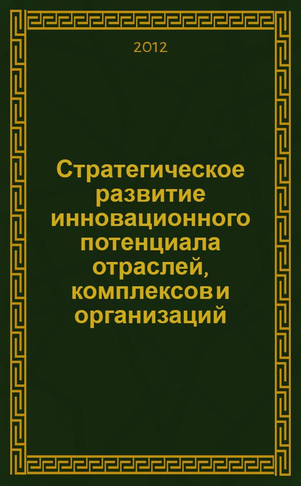 Стратегическое развитие инновационного потенциала отраслей, комплексов и организаций : II Международная научно-практическая конференция, декабрь 2012 г. : сборник статей