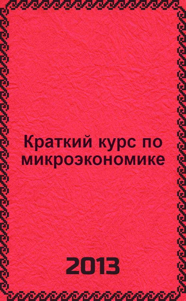 Краткий курс по микроэкономике : учебное пособие