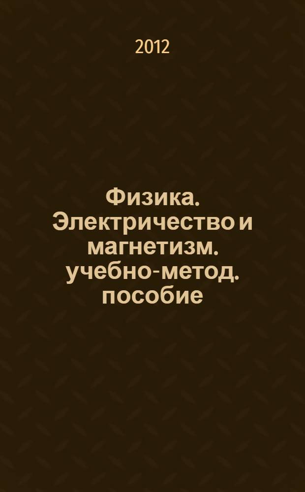 Физика. Электричество и магнетизм. учебно-метод. пособие