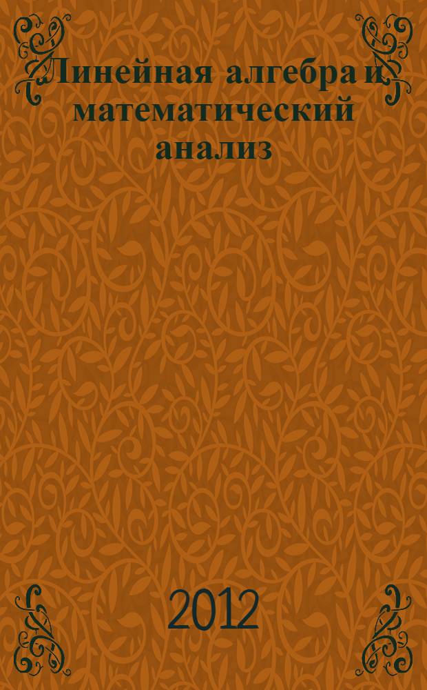 Линейная алгебра и математический анализ : элементы высшей алгебры, дифференциального и интегрального исчисления, дифференциальные уравнения в задачах с экономическим содержанием : учебное пособие : для студентов, обучающихся по экономическим специальностям