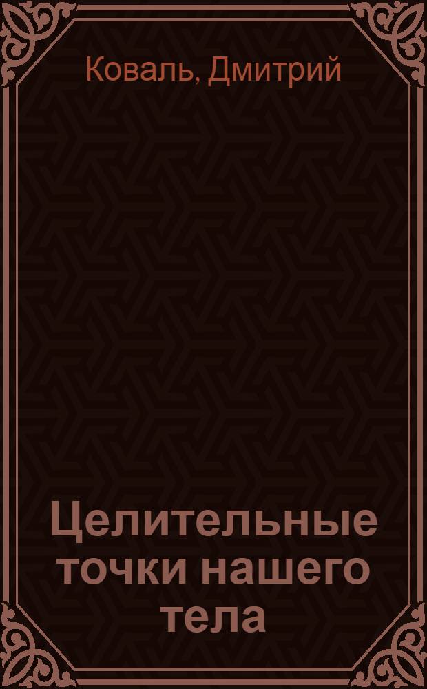 Целительные точки нашего тела : практический атлас : 3 минуты в день, чтобы укротить болезнь