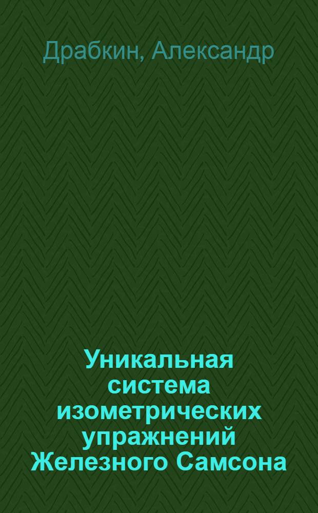 Уникальная система изометрических упражнений Железного Самсона : укрепление позвоночника, увеличение реального объема мышц, стабилизация энергообмена, укрепление иммунитета, улучшение структуры кожи, сбалансированное похудение