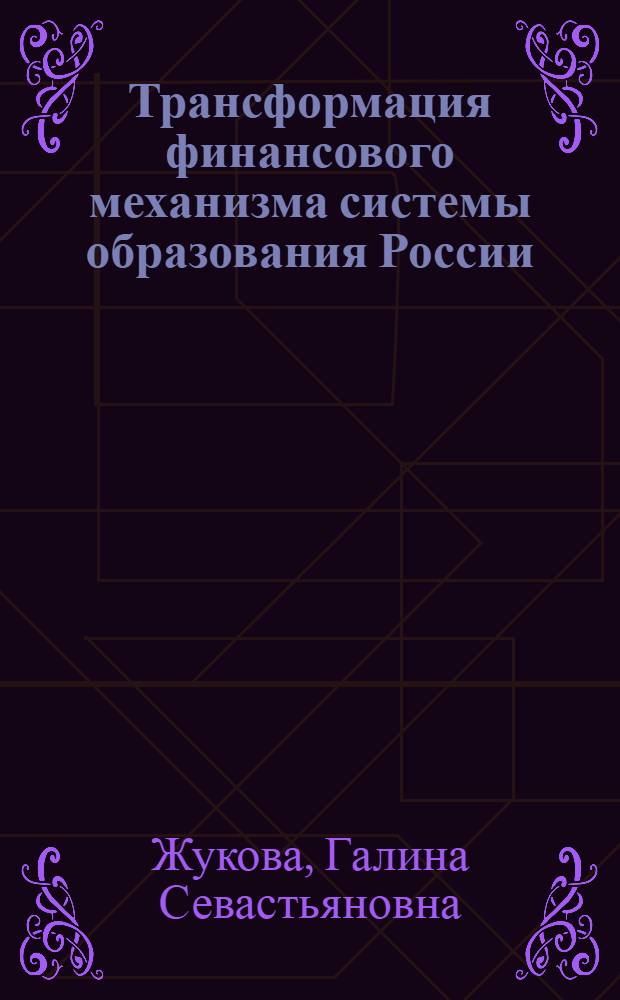 Трансформация финансового механизма системы образования России : монография