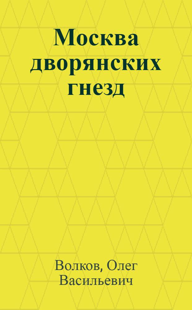 Москва дворянских гнезд : красота и слава великого города, пережившего лихолетья