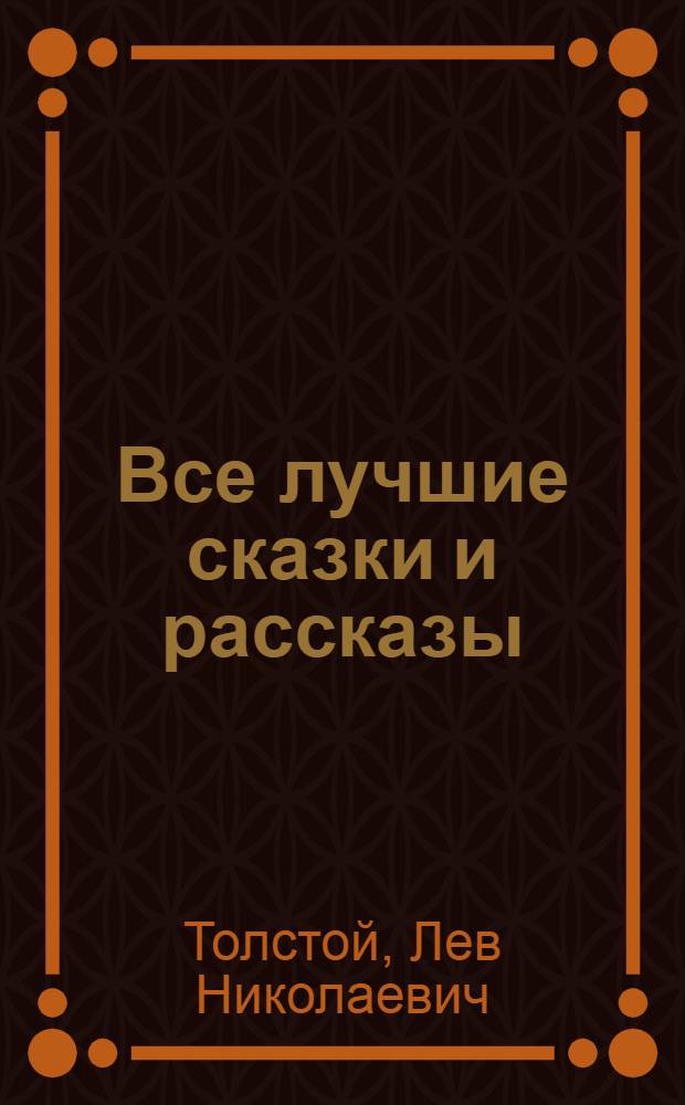 Все лучшие сказки и рассказы : для дошкольного и младшего школьного возраста