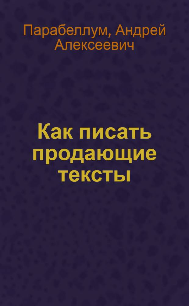 Как писать продающие тексты : коммерческие предложения, которые приносят миллионы