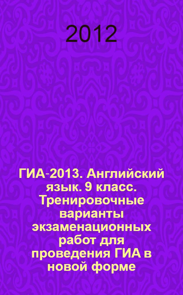ГИА-2013. Английский язык. 9 класс. Тренировочные варианты экзаменационных работ для проведения ГИА в новой форме