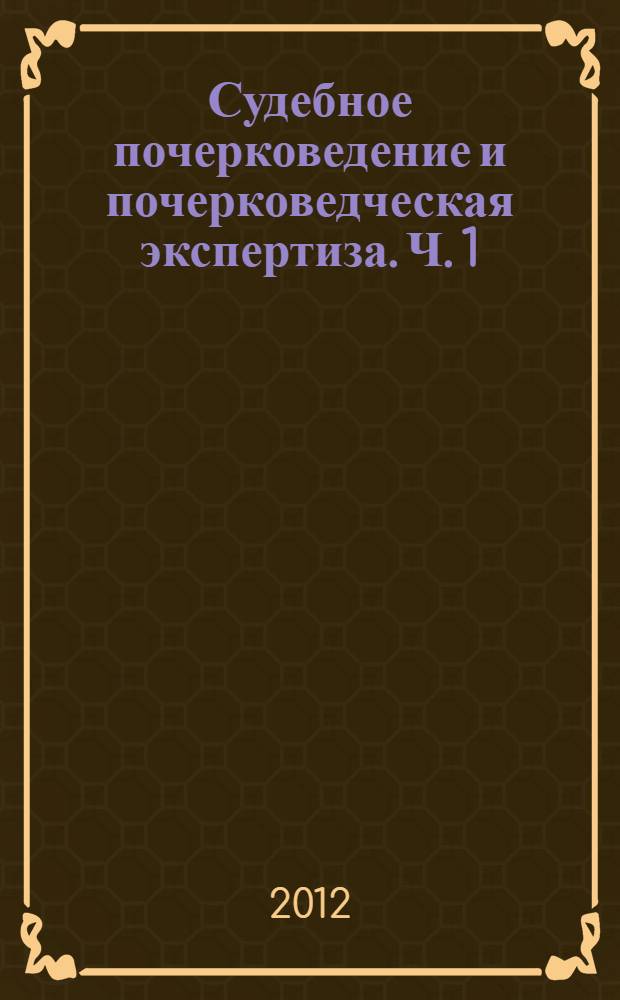 Судебное почерковедение и почерковедческая экспертиза. Ч. 1