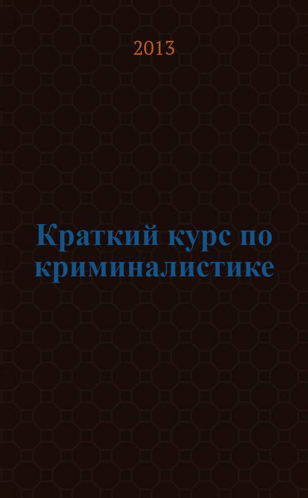 Краткий курс по криминалистике : учебное пособие