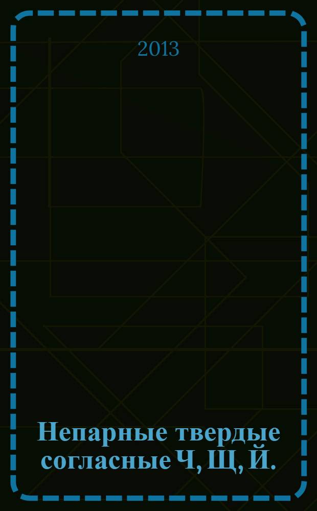 Непарные твердые согласные Ч, Щ, Й. (6-9 лет)
