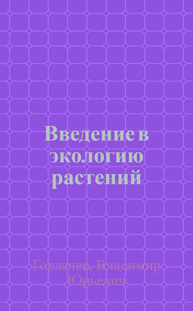Введение в экологию растений : курс лекций и лабораторный практикум для студентов, обучающихся по направлению подготовки "Биология"