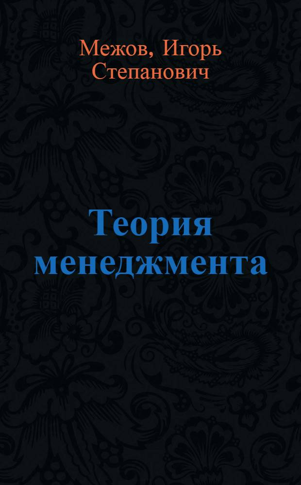 Теория менеджмента: история управленческой мысли, теория организации, организационное поведение : учебник
