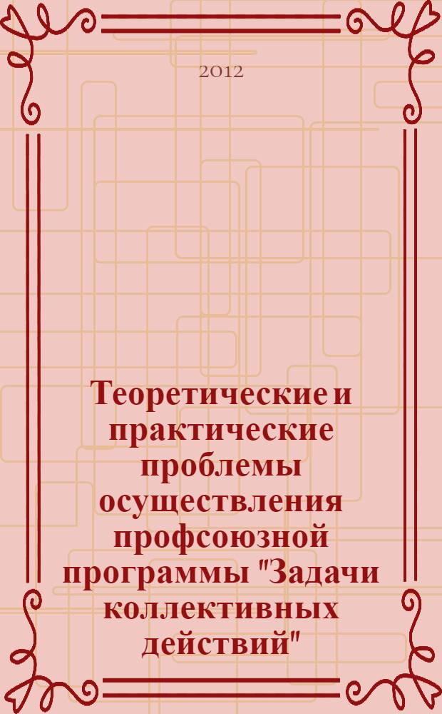 Теоретические и практические проблемы осуществления профсоюзной программы "Задачи коллективных действий" : материалы Международной научно-практической конференции, Нижний Новгород, 14 октября 2011 г