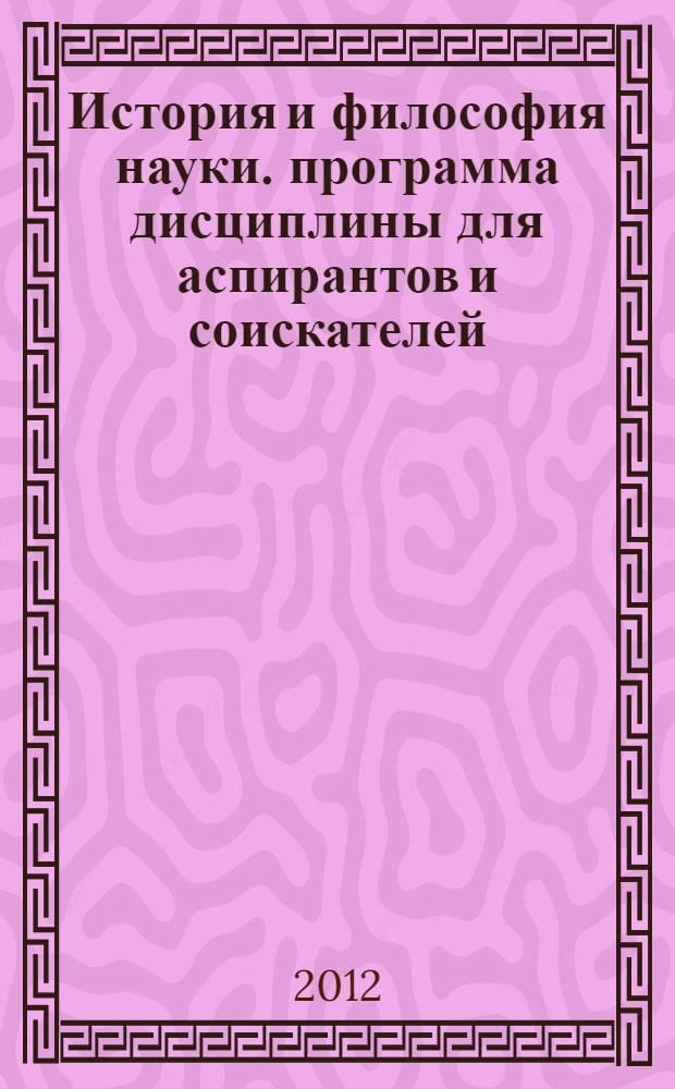 История и философия науки. программа дисциплины для аспирантов и соискателей