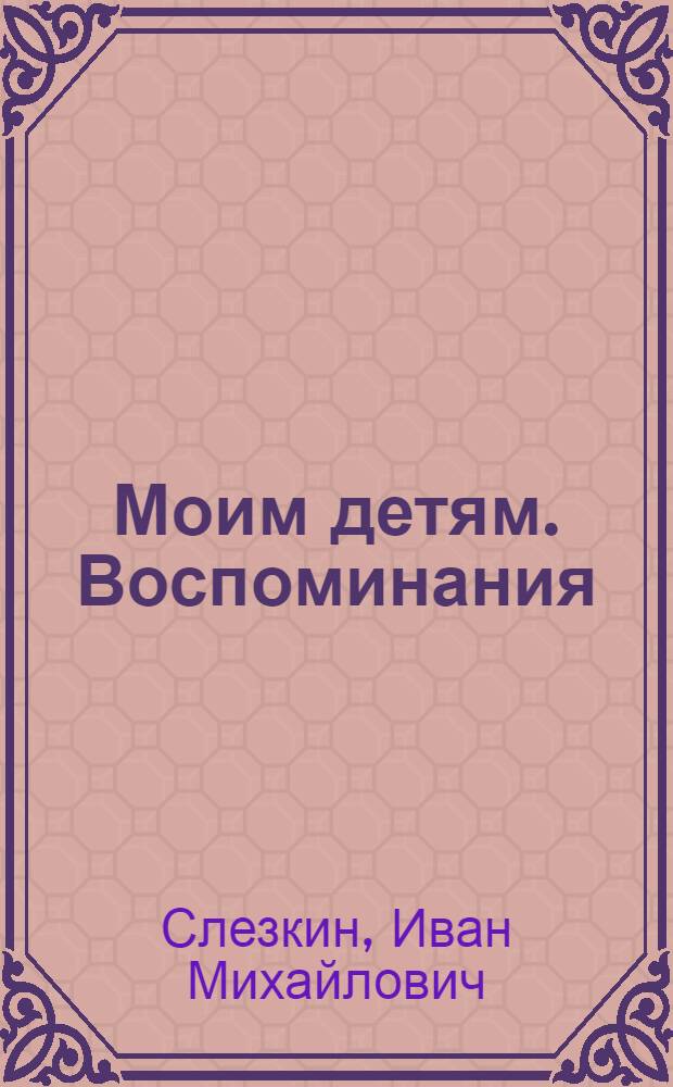 Моим детям. Воспоминания